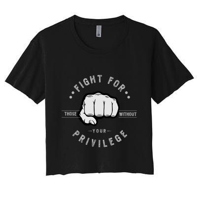 Fight For Those Without Your Privilege For Hu Rights Gift Crop Top