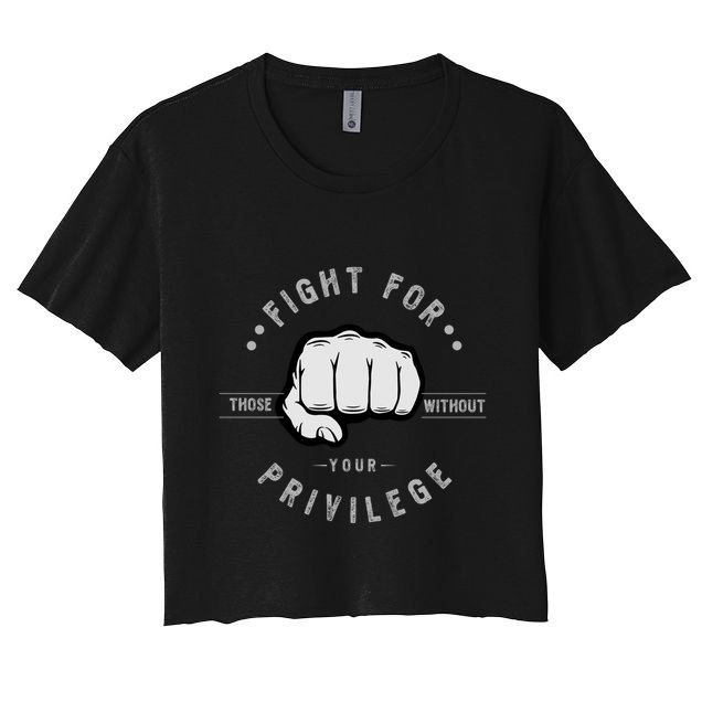 Fight For Those Without Your Privilege For Hu Rights Gift Crop Top