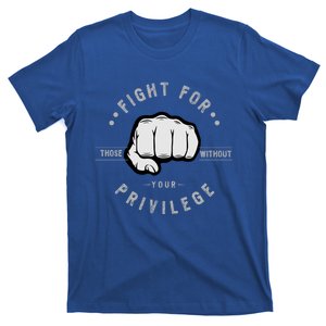 Fight For Those Without Your Privilege For Hu Rights Gift T-Shirt