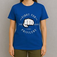 Fight For Those Without Your Privilege For Hu Rights Gift T-Shirt