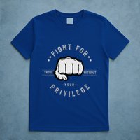 Fight For Those Without Your Privilege For Hu Rights Gift T-Shirt
