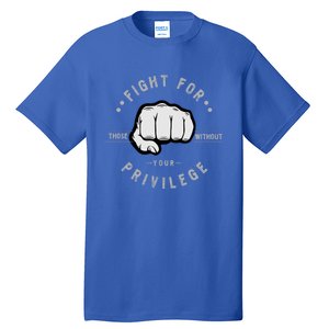 Fight For Those Without Your Privilege For Hu Rights Gift Tall T-Shirt