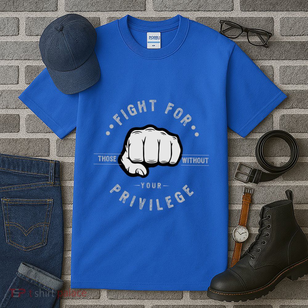 Fight For Those Without Your Privilege For Hu Rights Gift Tall T-Shirt