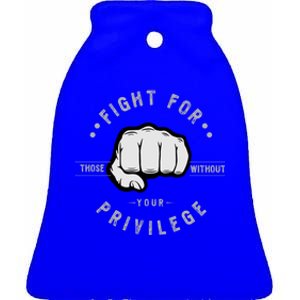 Fight For Those Without Your Privilege For Hu Rights Gift Ceramic Bell Ornament