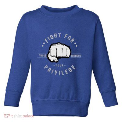 Fight For Those Without Your Privilege For Hu Rights Gift Toddler Sweatshirt