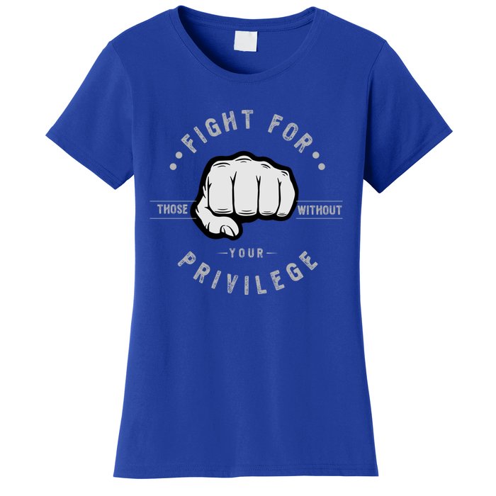 Fight For Those Without Your Privilege For Hu Rights Gift Women's T-Shirt