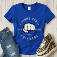 Fight For Those Without Your Privilege For Hu Rights Gift Womens T-Shirt