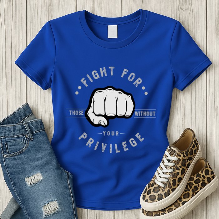 Fight For Those Without Your Privilege For Hu Rights Gift Womens T-Shirt