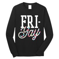 Fri-Yay Funny Teacher Weekend Back To School Flowers Friday Long Sleeve Shirt