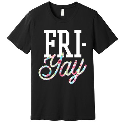 Fri-Yay Funny Teacher Weekend Back To School Flowers Friday Premium T-Shirt