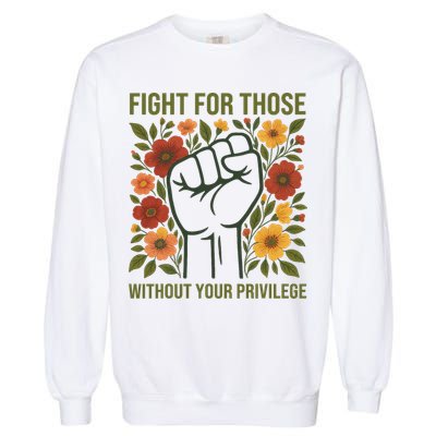 Fight For Those Without Your Privilege Quote Subtle Flower Garment-Dyed Sweatshirt