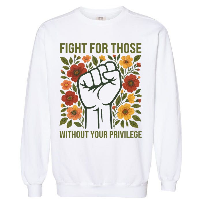 Fight For Those Without Your Privilege Quote Subtle Flower Garment-Dyed Sweatshirt