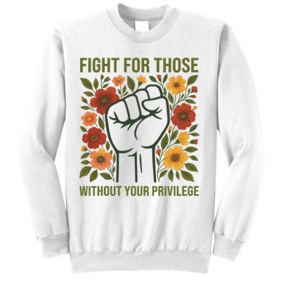 Fight For Those Without Your Privilege Quote Subtle Flower Sweatshirt