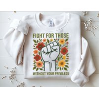 Fight For Those Without Your Privilege Quote Subtle Flower Sweatshirt