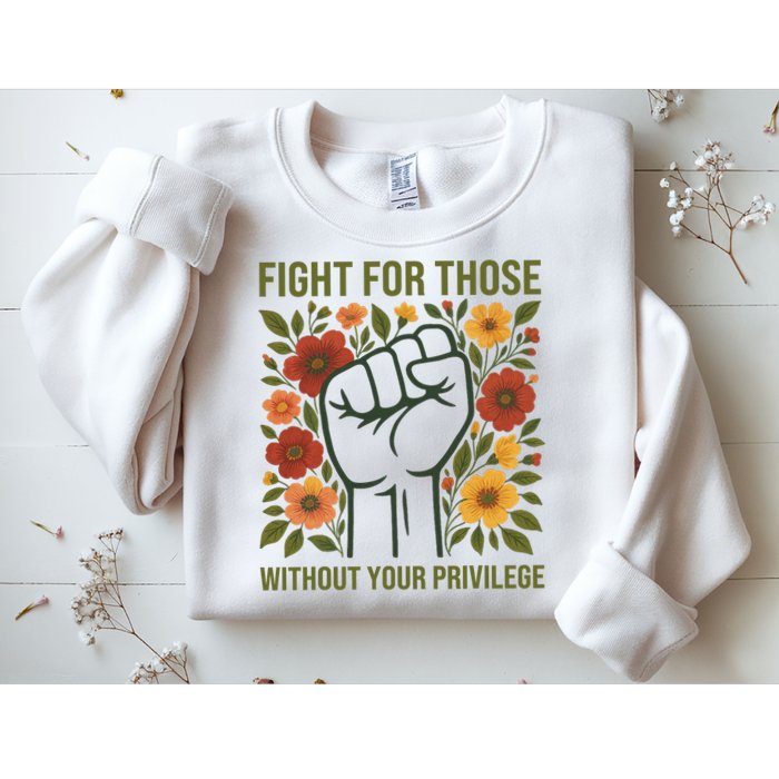 Fight For Those Without Your Privilege Quote Subtle Flower Sweatshirt