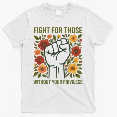 Fight For Those Without Your Privilege Quote Subtle Flower T-Shirt