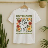 Fight For Those Without Your Privilege Quote Subtle Flower T-Shirt