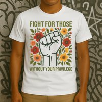 Fight For Those Without Your Privilege Quote Subtle Flower T-Shirt