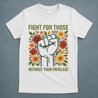 Fight For Those Without Your Privilege Quote Subtle Flower T-Shirt