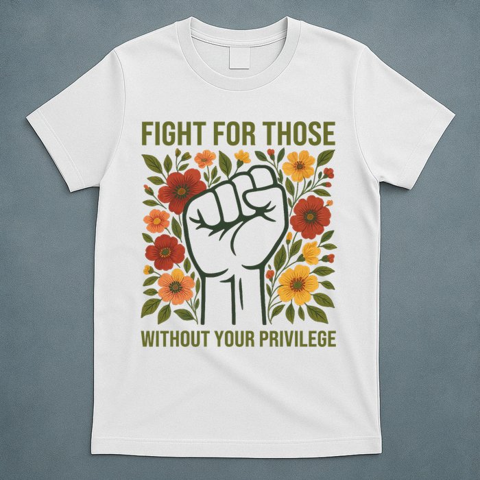 Fight For Those Without Your Privilege Quote Subtle Flower T-Shirt