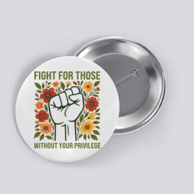 Fight For Those Without Your Privilege Quote Subtle Flower Button