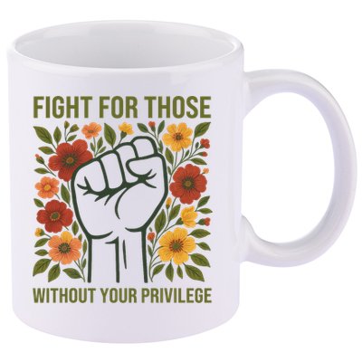 Fight For Those Without Your Privilege Quote Subtle Flower 11oz C Handle Ceramic Mug