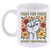Fight For Those Without Your Privilege Quote Subtle Flower 11oz C Handle Ceramic Mug
