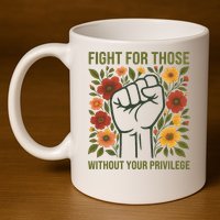 Fight For Those Without Your Privilege Quote Subtle Flower 11oz C Handle Ceramic Mug