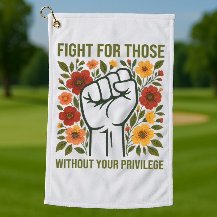 Fight For Those Without Your Privilege Quote Subtle Flower Golf Towel