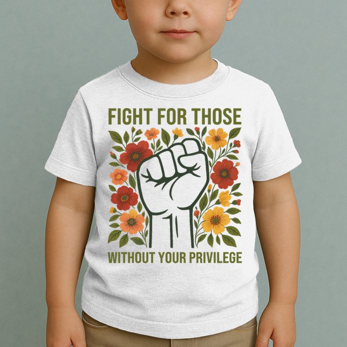 Fight For Those Without Your Privilege Quote Subtle Flower Toddler T-Shirt