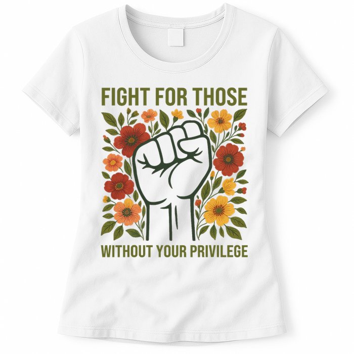 Fight For Those Without Your Privilege Quote Subtle Flower Womens T-Shirt