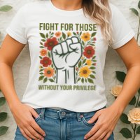Fight For Those Without Your Privilege Quote Subtle Flower Womens T-Shirt