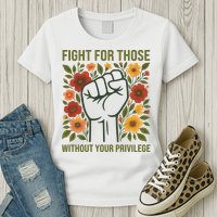 Fight For Those Without Your Privilege Quote Subtle Flower Womens T-Shirt