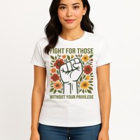 Fight For Those Without Your Privilege Quote Subtle Flower Womens T-Shirt