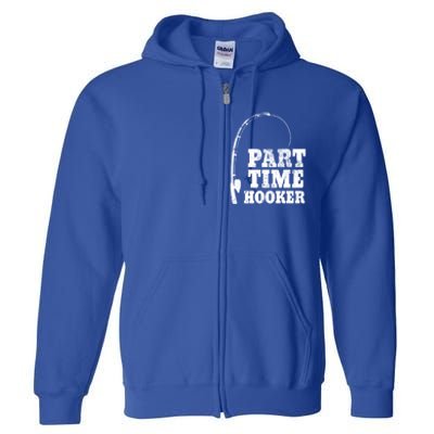 Funny Full Time Dad Part Time Hooker Bass Fisher And Fisher Gift Full Zip Hoodie