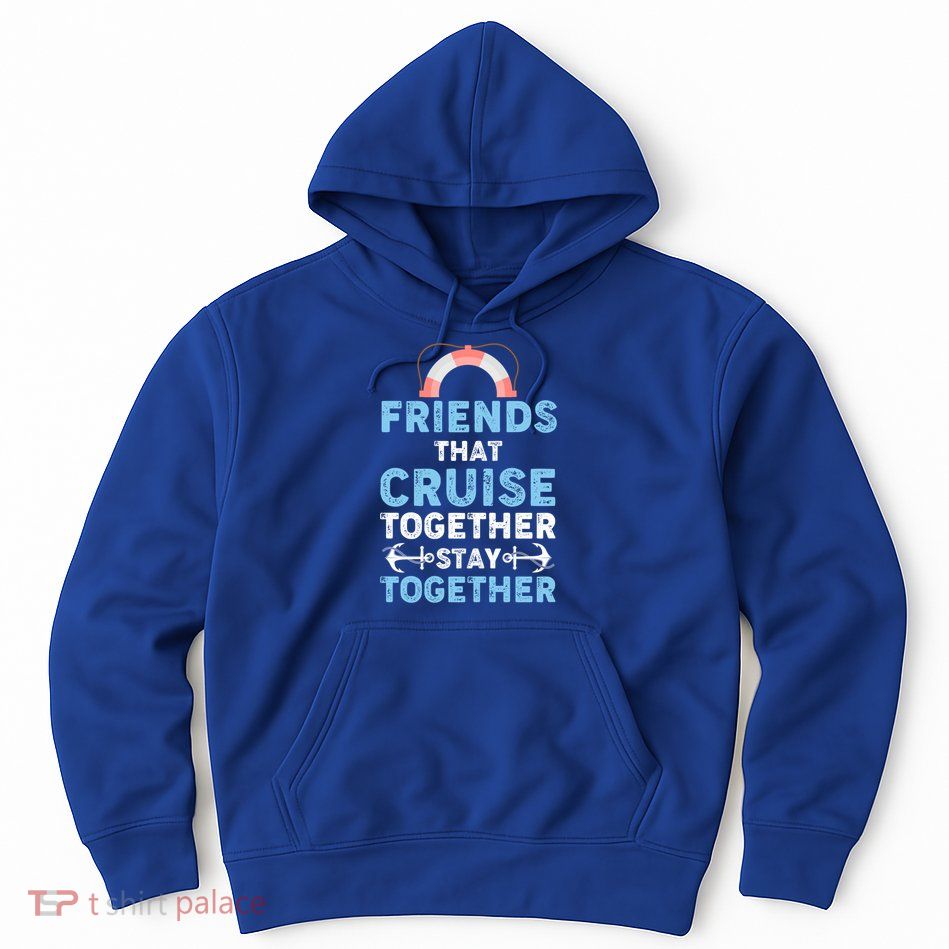 Funny Friends That Cruise Together Stay Together Cruising Funny Gift Hoodie