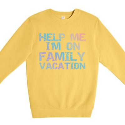 Funny Family Trip Quote Help I'm On Family Vacation Meaningful Gift Premium Crewneck Sweatshirt