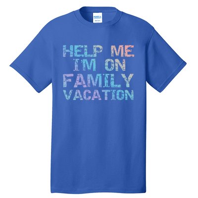 Funny Family Trip Quote Help I'm On Family Vacation Meaningful Gift Tall T-Shirt