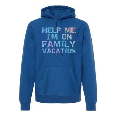 Funny Family Trip Quote Help I'm On Family Vacation Meaningful Gift Premium Hoodie