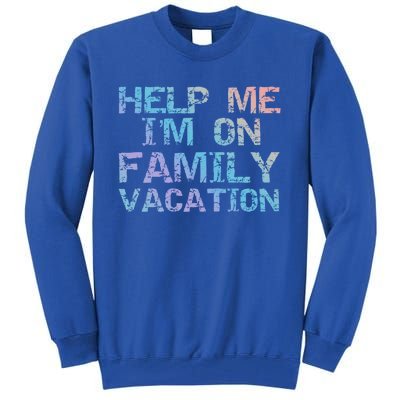 Funny Family Trip Quote Help I'm On Family Vacation Meaningful Gift Tall Sweatshirt