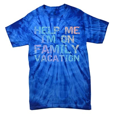 Funny Family Trip Quote Help I'm On Family Vacation Meaningful Gift Tie-Dye T-Shirt