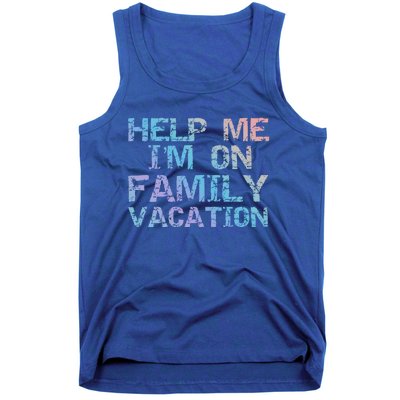 Funny Family Trip Quote Help I'm On Family Vacation Meaningful Gift Tank Top