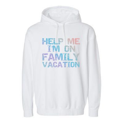 Funny Family Trip Quote Help I'm On Family Vacation Meaningful Gift Garment-Dyed Fleece Hoodie