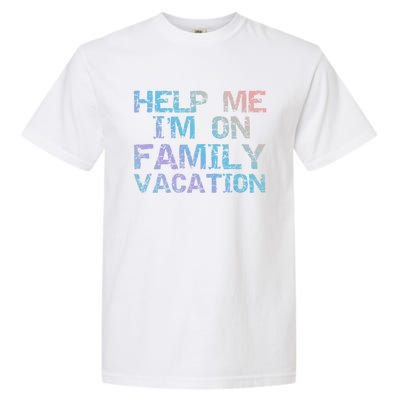 Funny Family Trip Quote Help I'm On Family Vacation Meaningful Gift Garment-Dyed Heavyweight T-Shirt