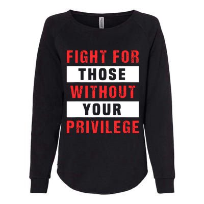 Fight For Those Without Your Privilege Civil Rights Support Womens California Wash Sweatshirt