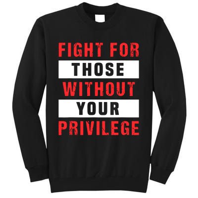 Fight For Those Without Your Privilege Civil Rights Support Tall Sweatshirt