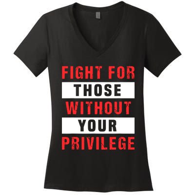 Fight For Those Without Your Privilege Civil Rights Support Women's V-Neck T-Shirt