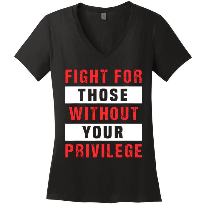 Fight For Those Without Your Privilege Civil Rights Support Women's V-Neck T-Shirt