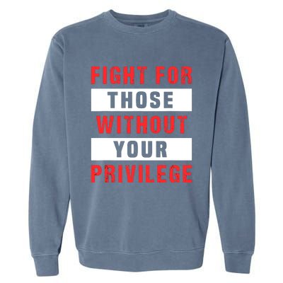 Fight For Those Without Your Privilege Civil Rights Support Garment-Dyed Sweatshirt