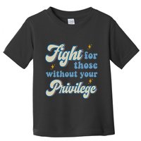 Fight For Those Without Your Privilege Antiracism Toddler T-Shirt
